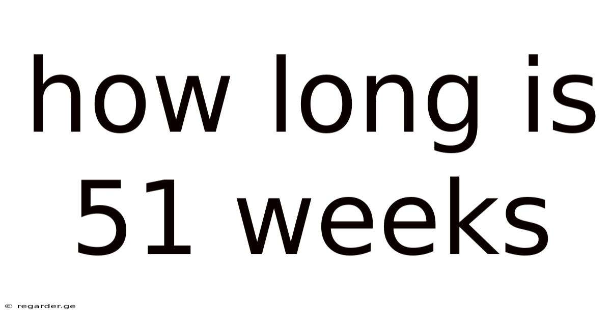How Long Is 51 Weeks
