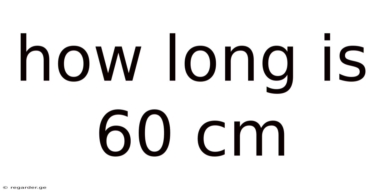 How Long Is 60 Cm