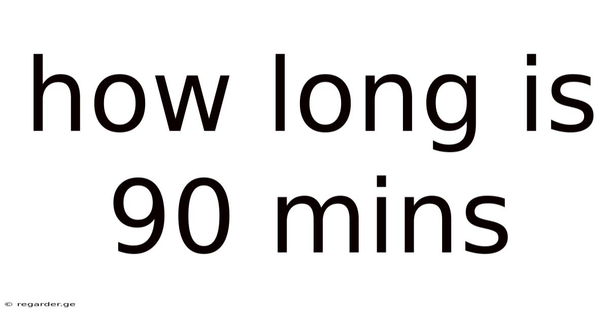 How Long Is 90 Mins