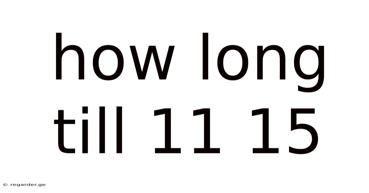 How Long Till 11 15