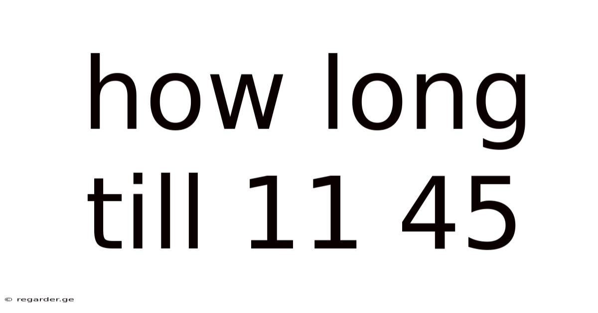 How Long Till 11 45
