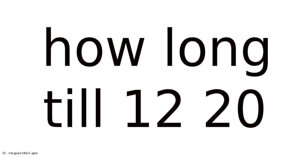 How Long Till 12 20