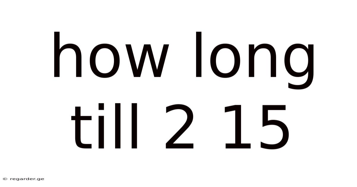 How Long Till 2 15