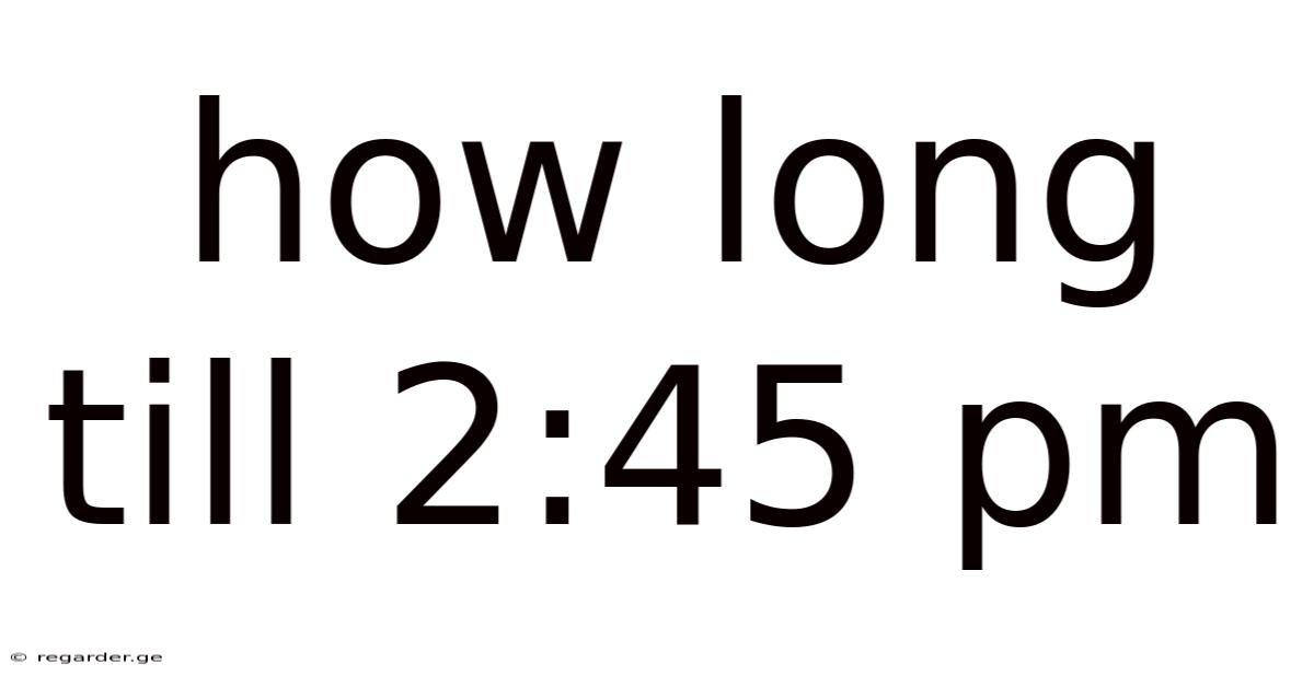 How Long Till 2:45 Pm