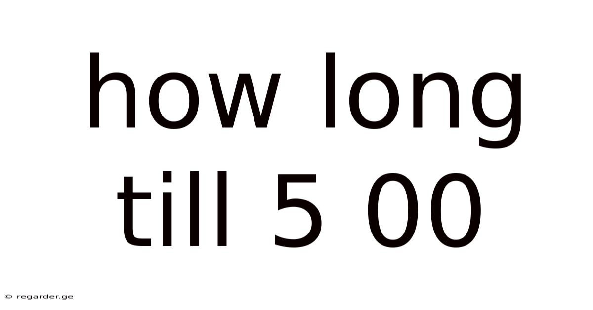 How Long Till 5 00