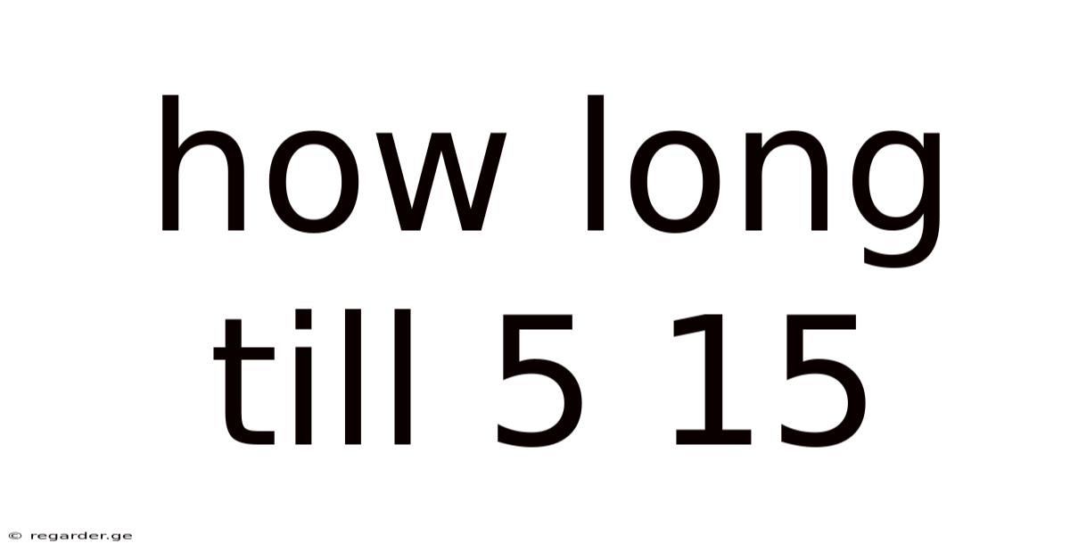 How Long Till 5 15