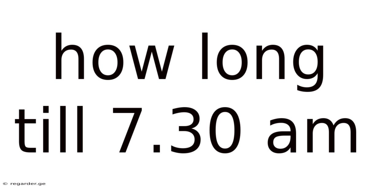 How Long Till 7.30 Am