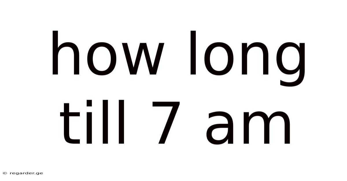 How Long Till 7 Am