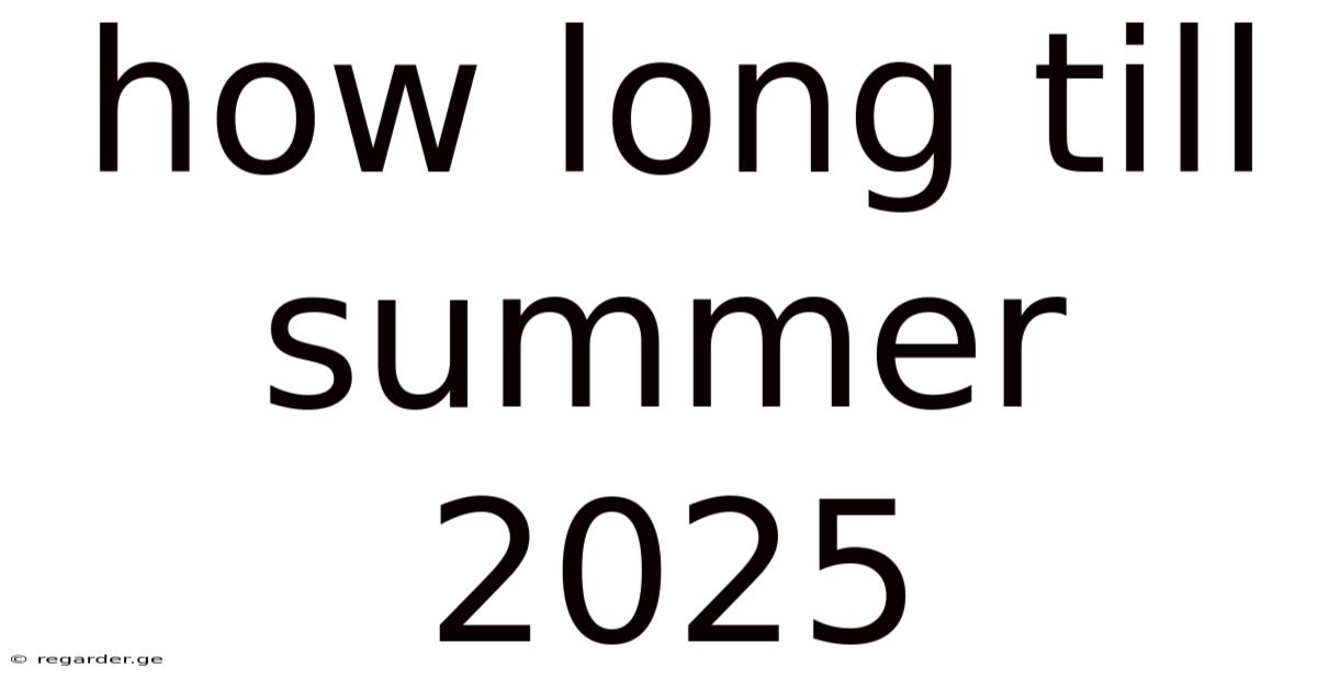 How Long Till Summer 2025