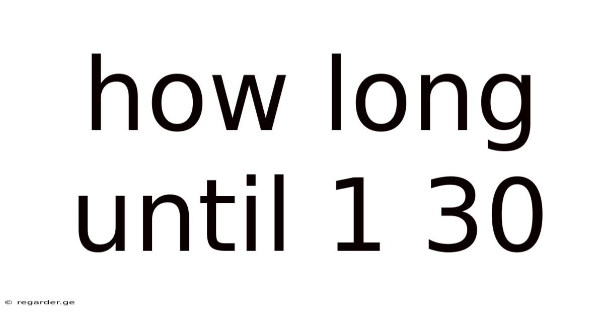 How Long Until 1 30