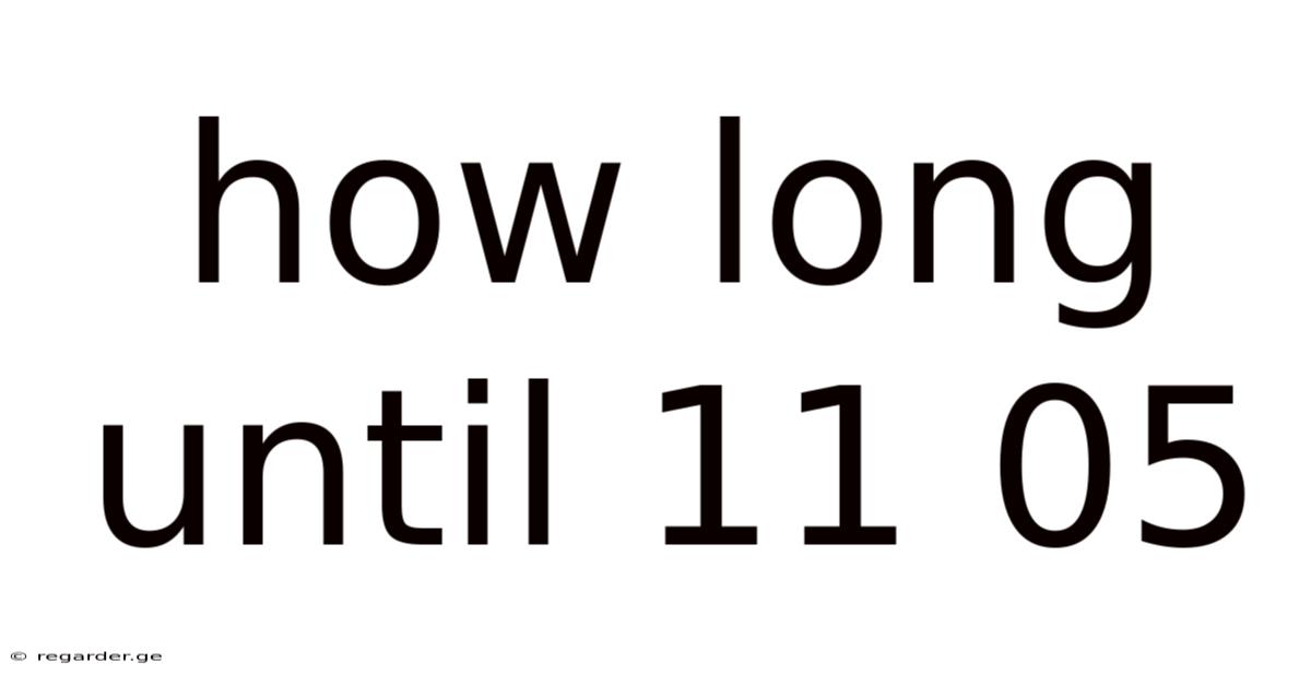 How Long Until 11 05