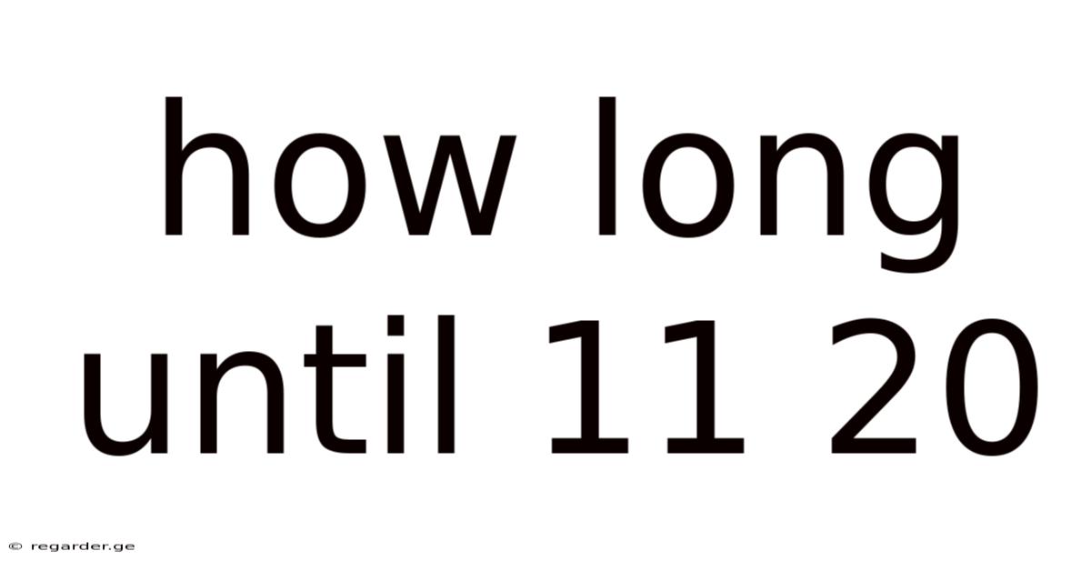 How Long Until 11 20