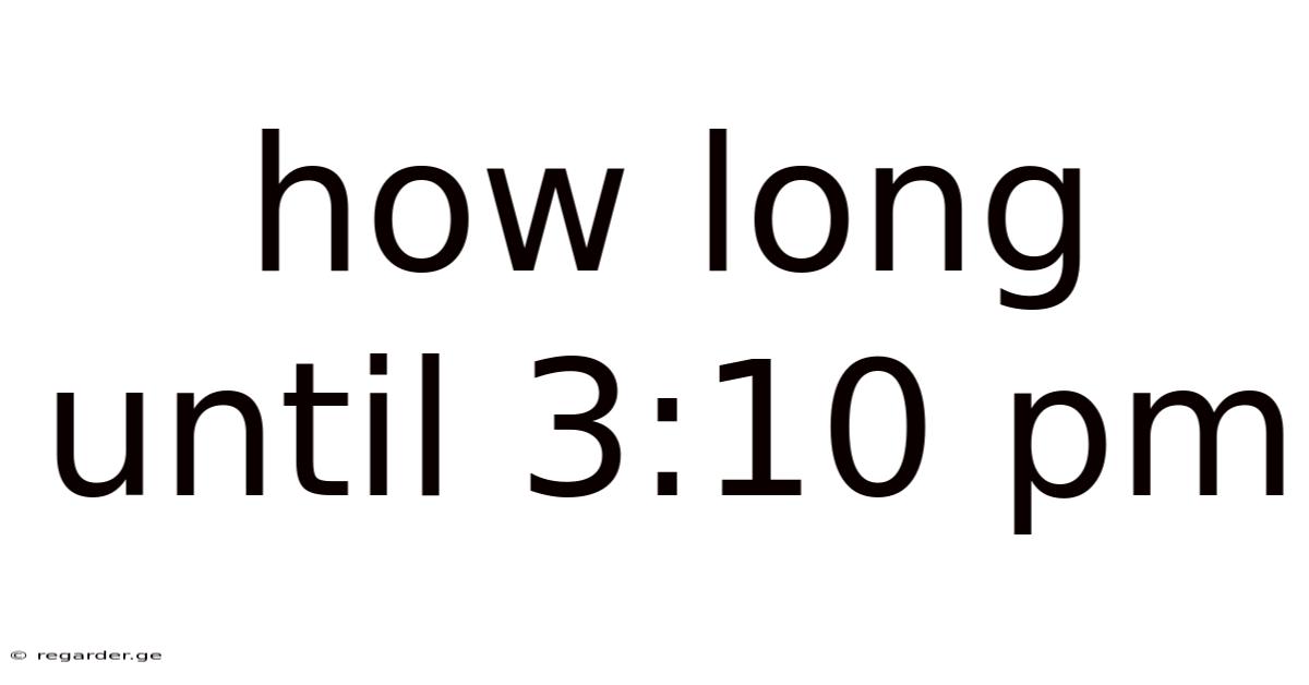 How Long Until 3:10 Pm