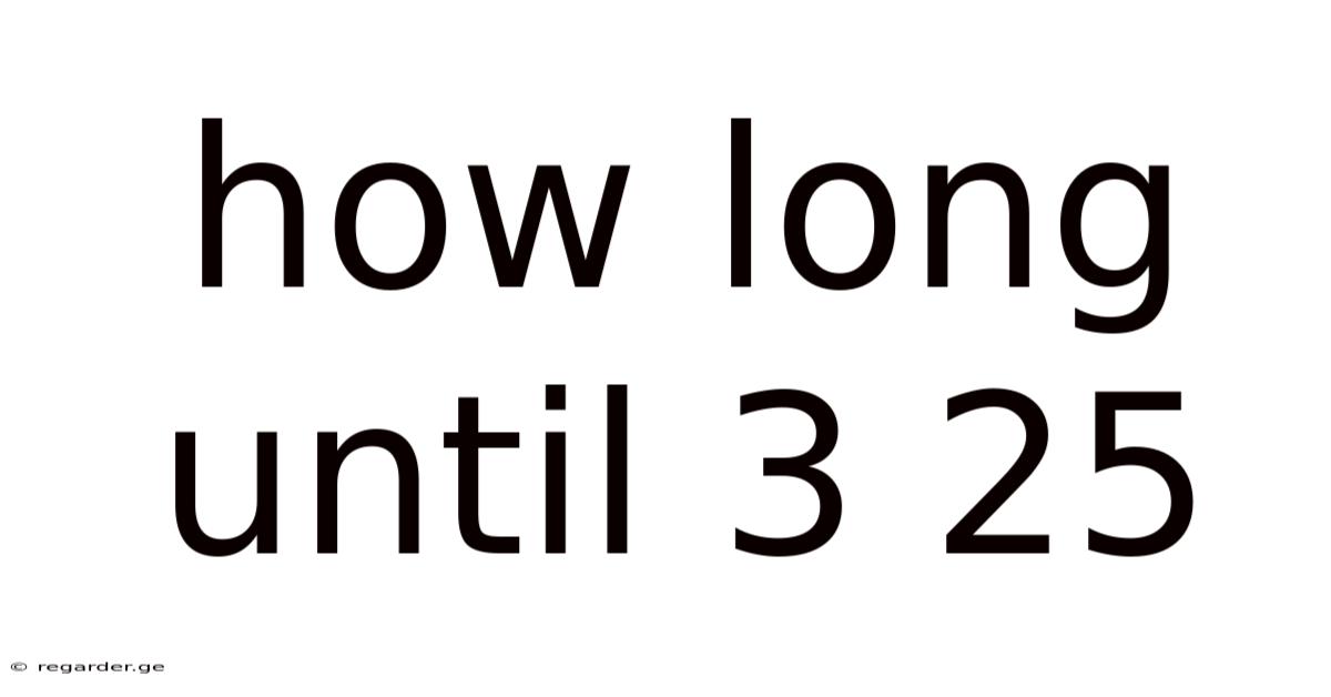 How Long Until 3 25