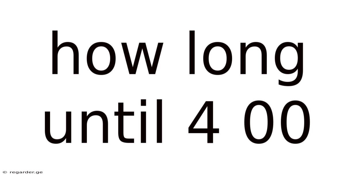 How Long Until 4 00