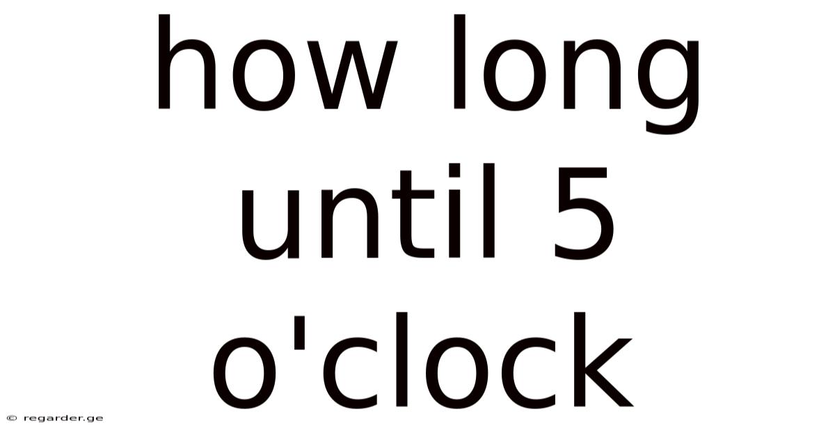 How Long Until 5 O'clock