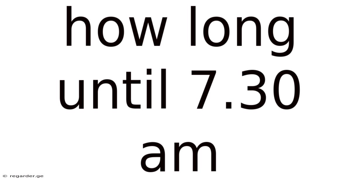 How Long Until 7.30 Am