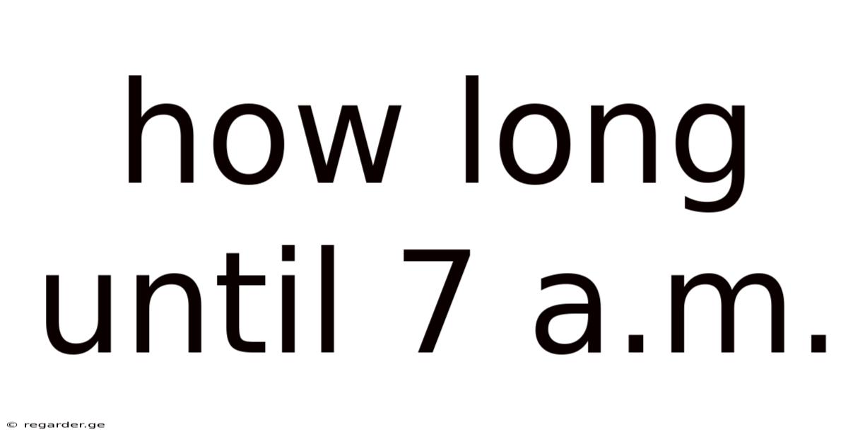 How Long Until 7 A.m.