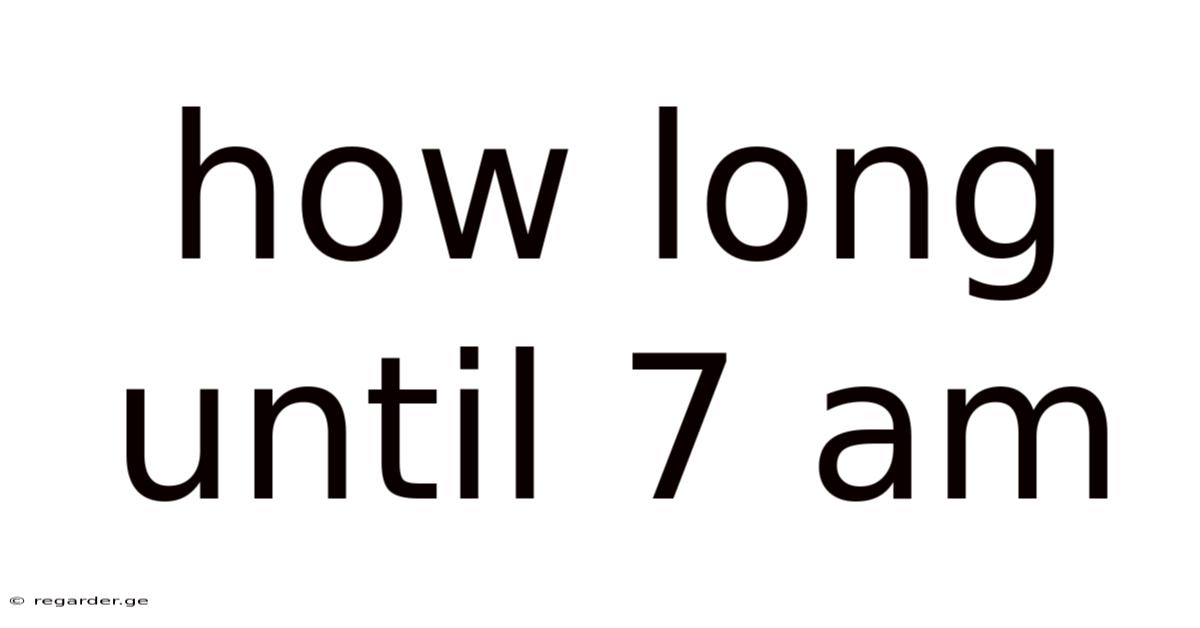 How Long Until 7 Am