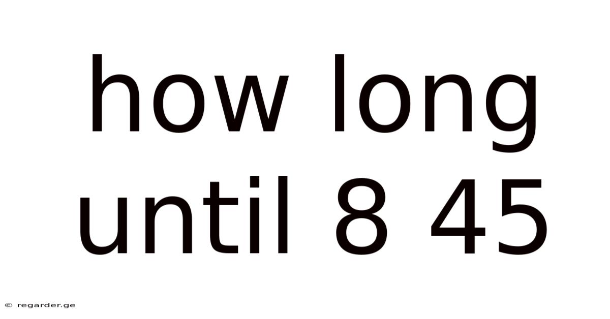 How Long Until 8 45