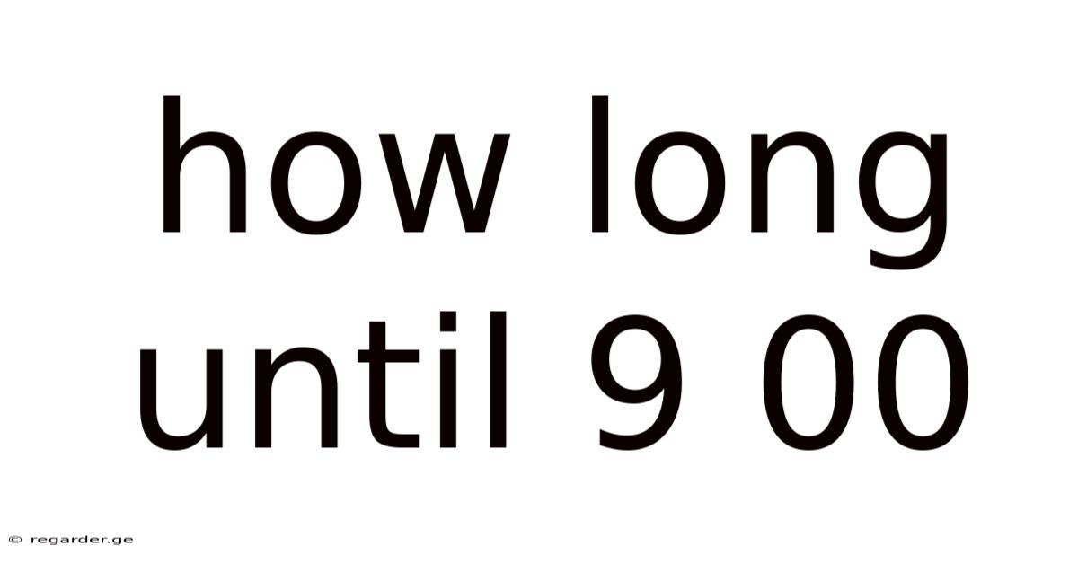 How Long Until 9 00