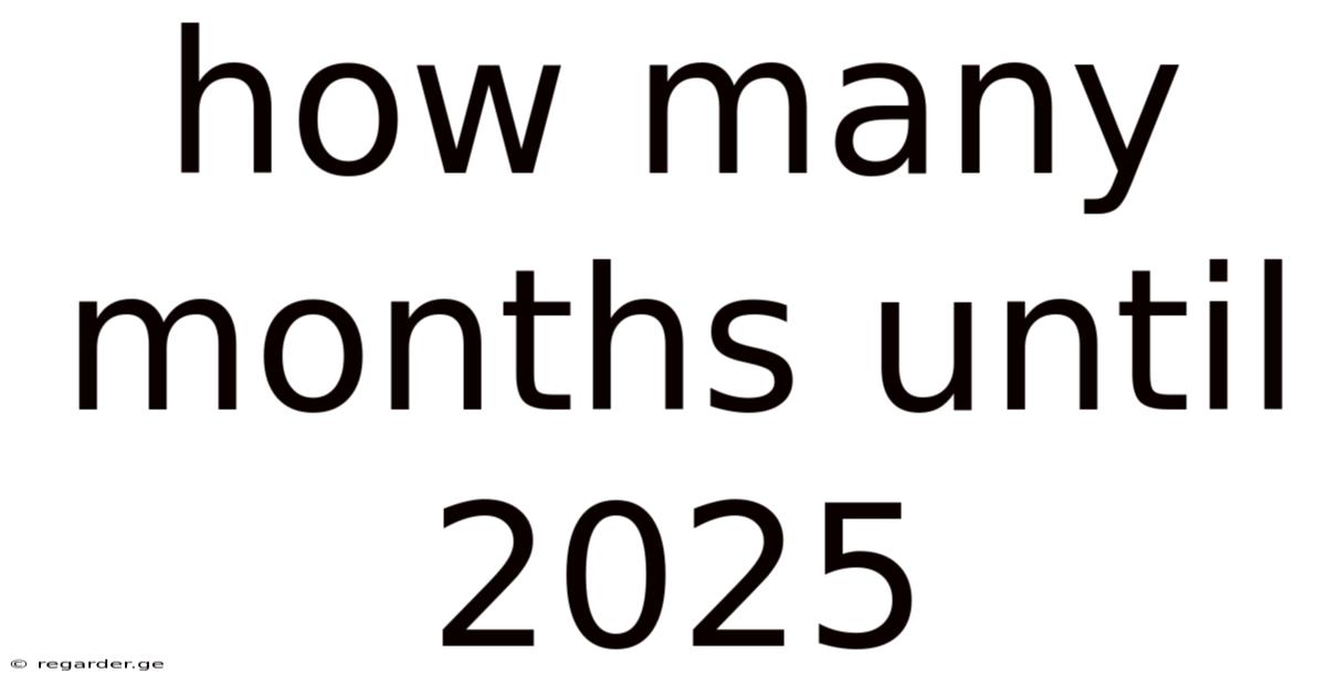 How Many Months Until 2025
