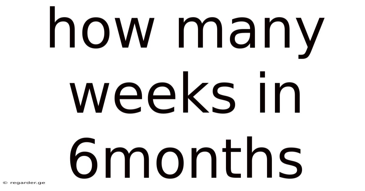 How Many Weeks In 6months