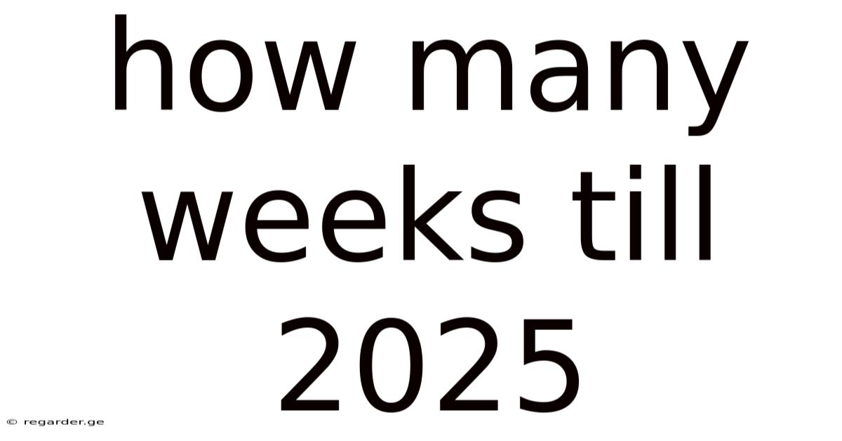 How Many Weeks Till 2025