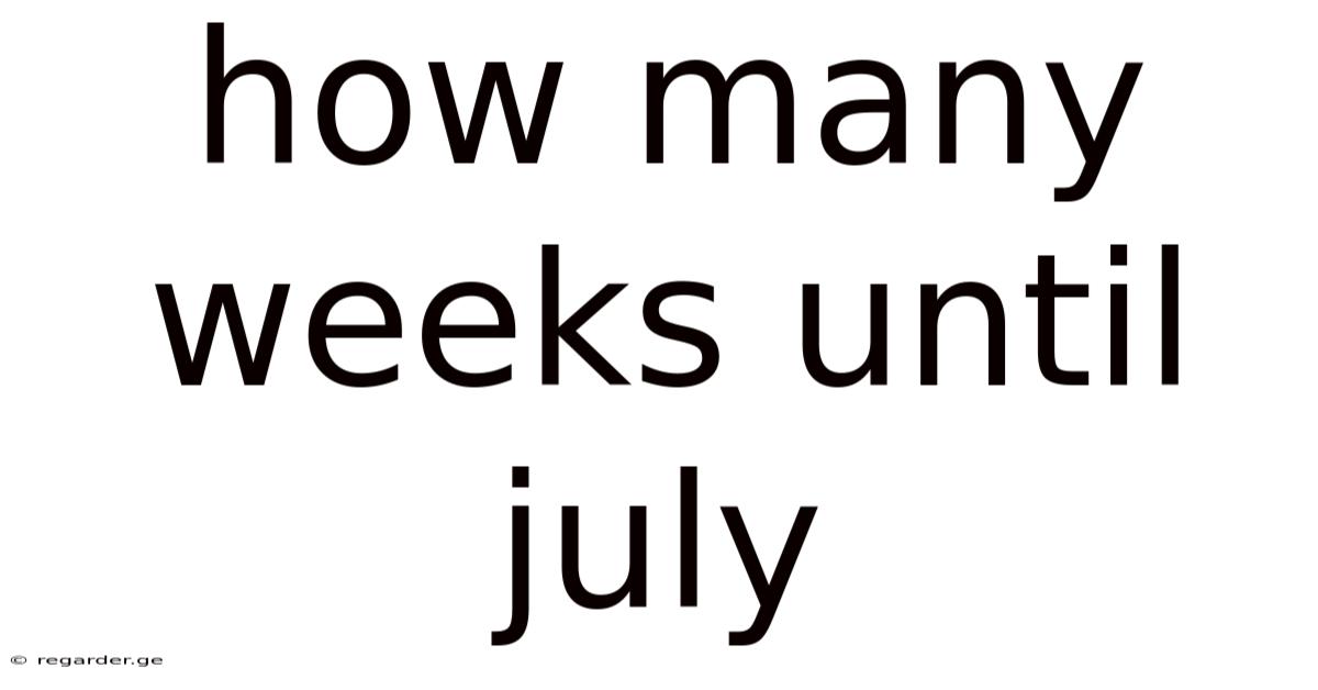 How Many Weeks Until July