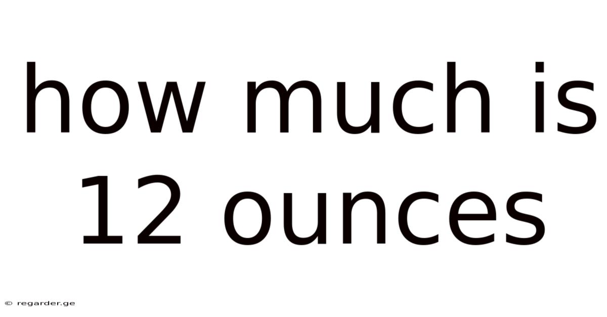 How Much Is 12 Ounces