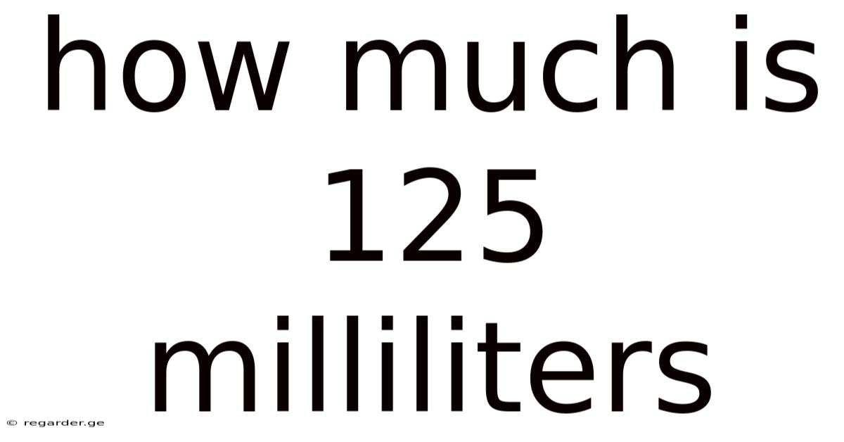 How Much Is 125 Milliliters