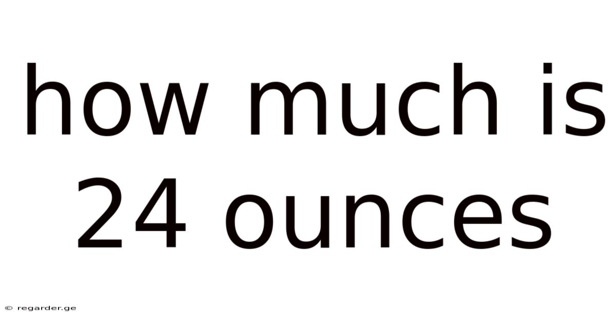 How Much Is 24 Ounces