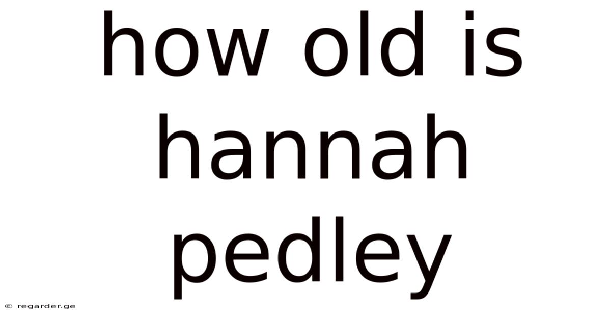 How Old Is Hannah Pedley