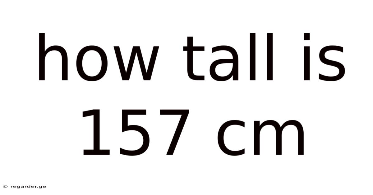 How Tall Is 157 Cm
