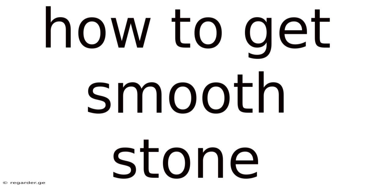 How To Get Smooth Stone