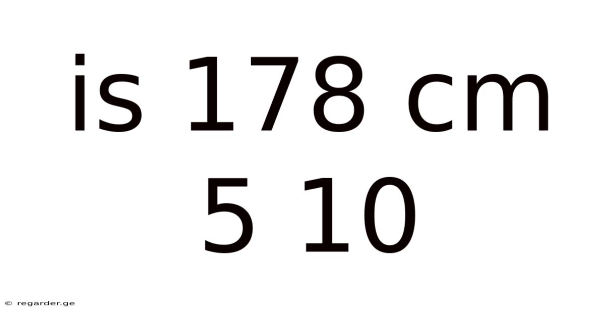 Is 178 Cm 5 10