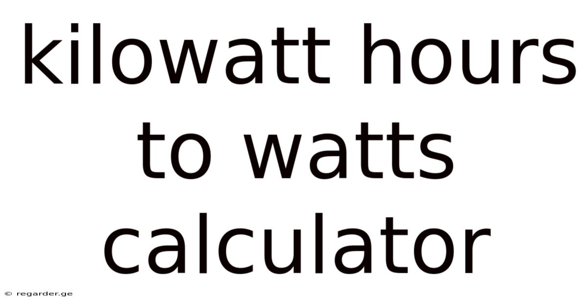 Kilowatt Hours To Watts Calculator