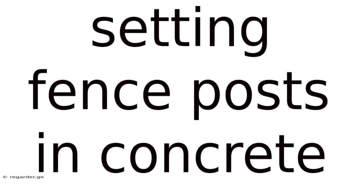 Setting Fence Posts In Concrete