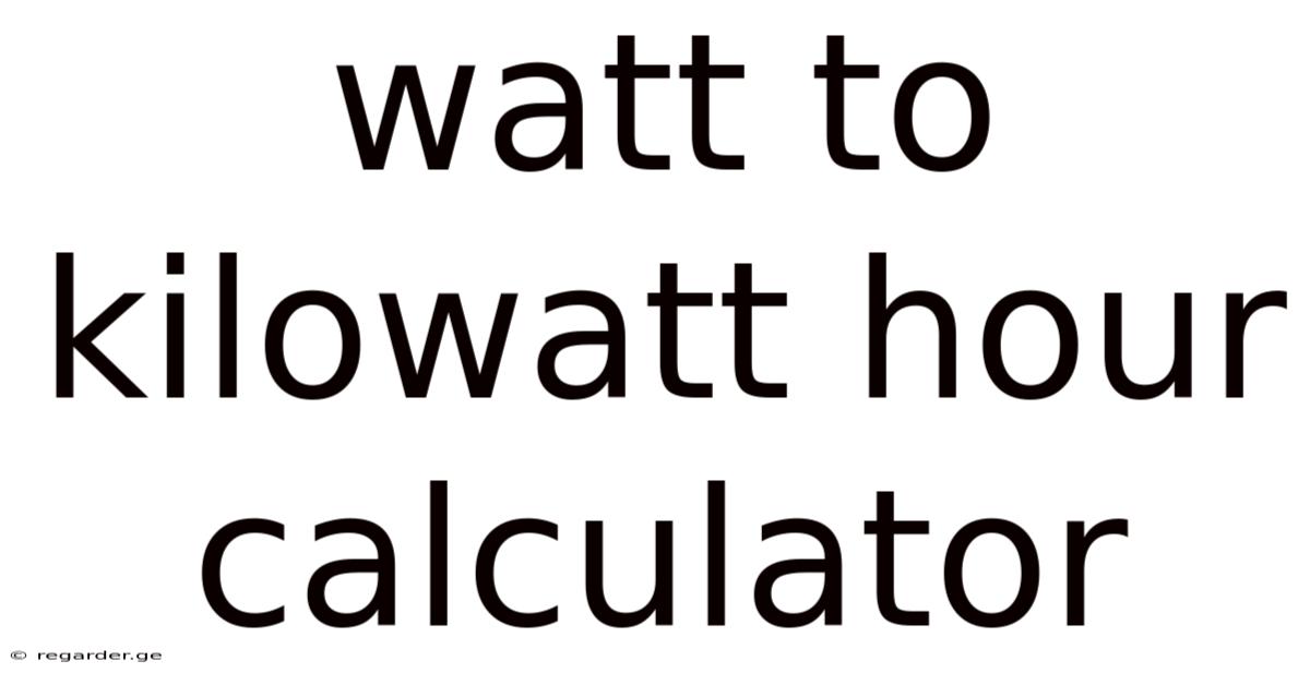 Watt To Kilowatt Hour Calculator