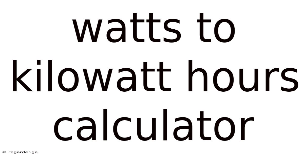 Watts To Kilowatt Hours Calculator