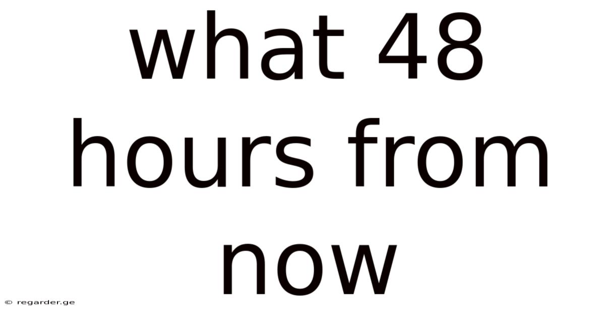 What 48 Hours From Now