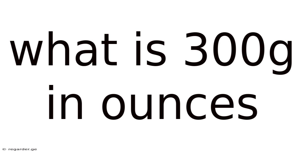 What Is 300g In Ounces
