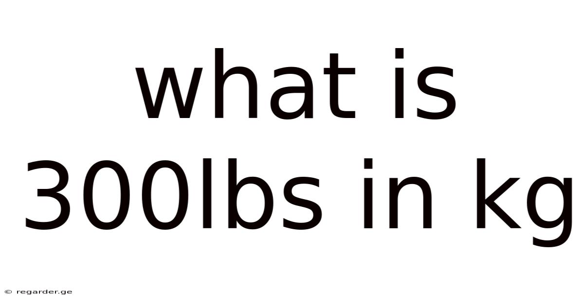 What Is 300lbs In Kg