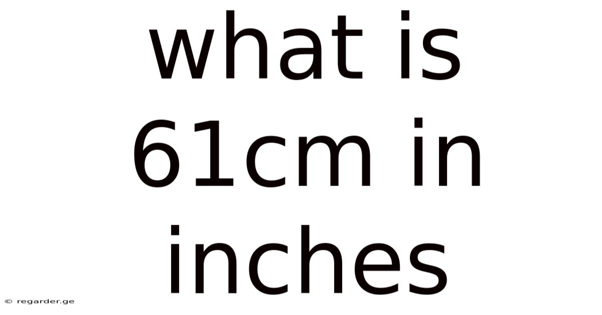 What Is 61cm In Inches