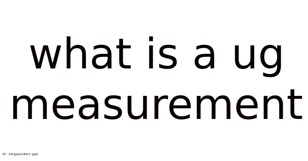 What Is A Ug Measurement