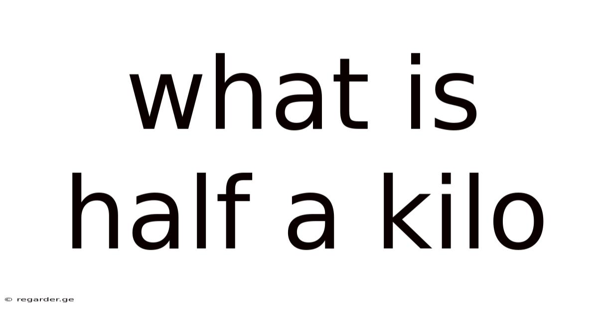 What Is Half A Kilo