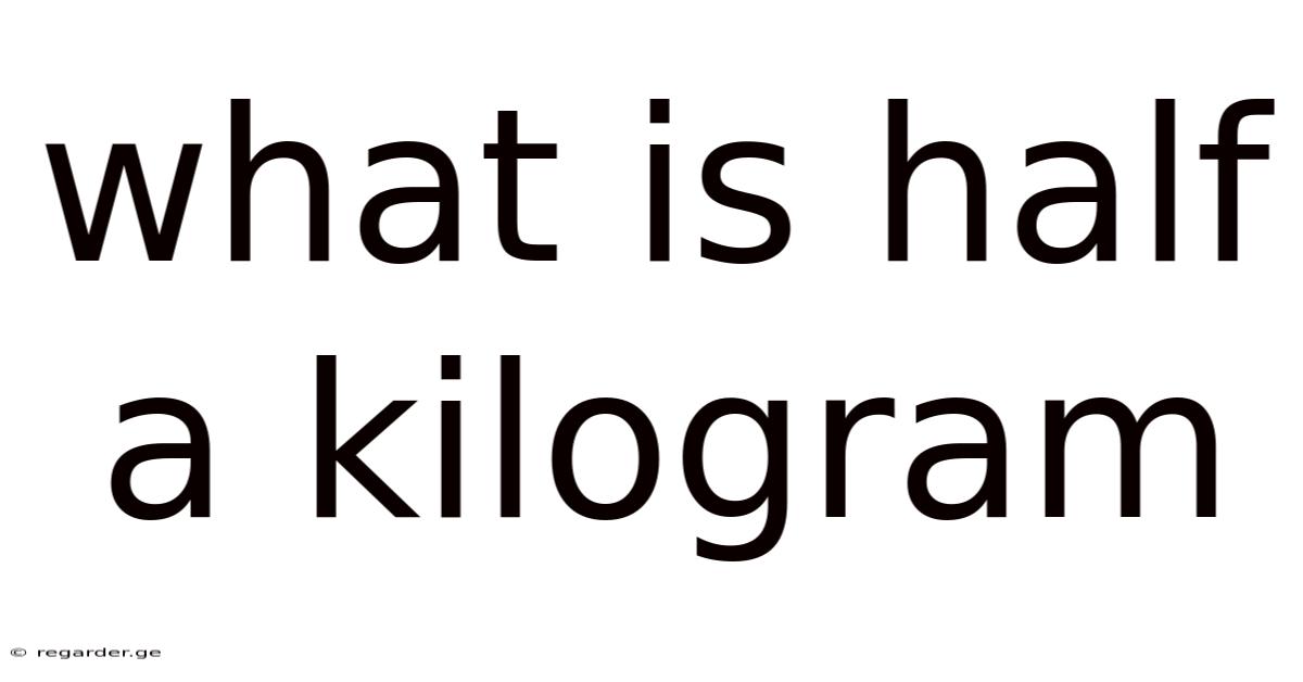 What Is Half A Kilogram