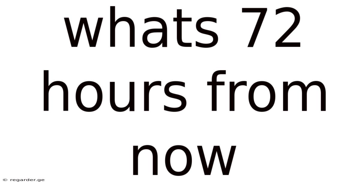 Whats 72 Hours From Now