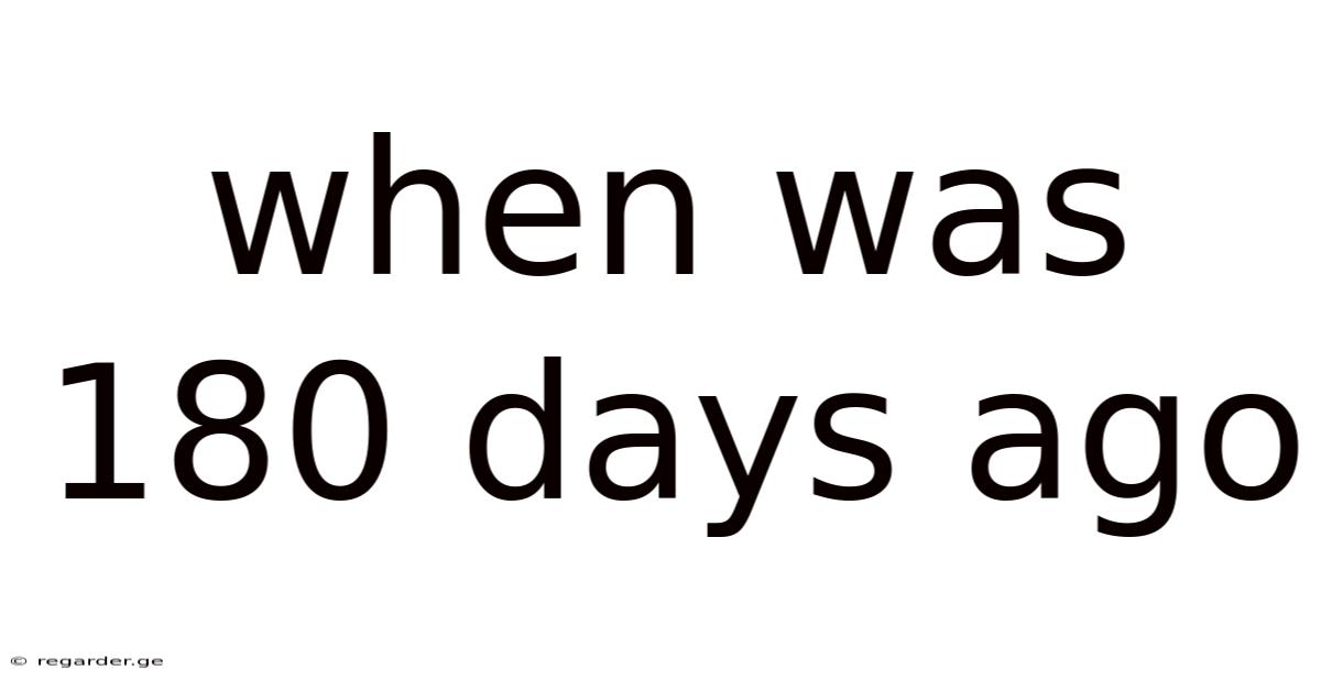 When Was 180 Days Ago